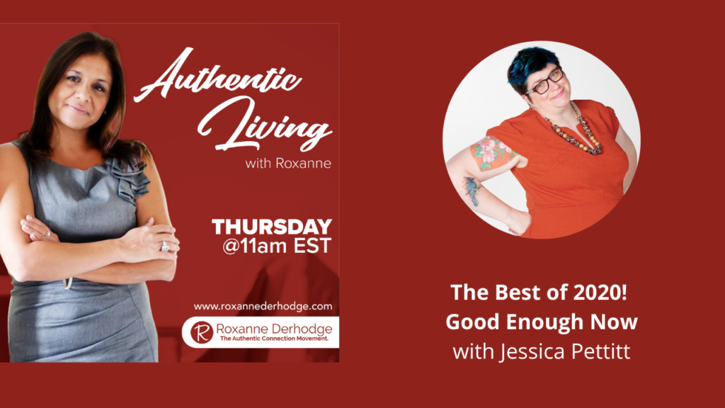 Best of 2020 Good enough now Jessica Pettitt on Authentic Living with Roxanne Derhodge