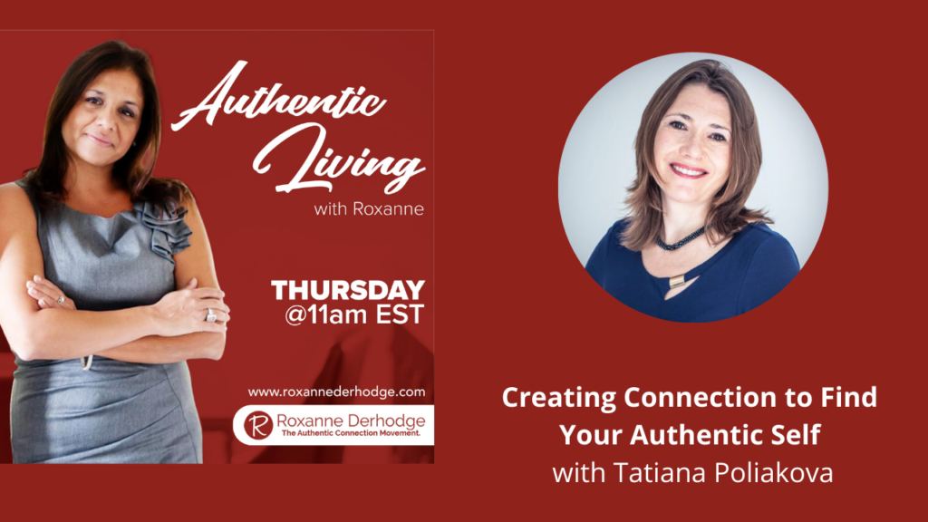 Creating Connection to Find Your Authentic Self with Roxanne Derhodge and Tatiana Poliakova