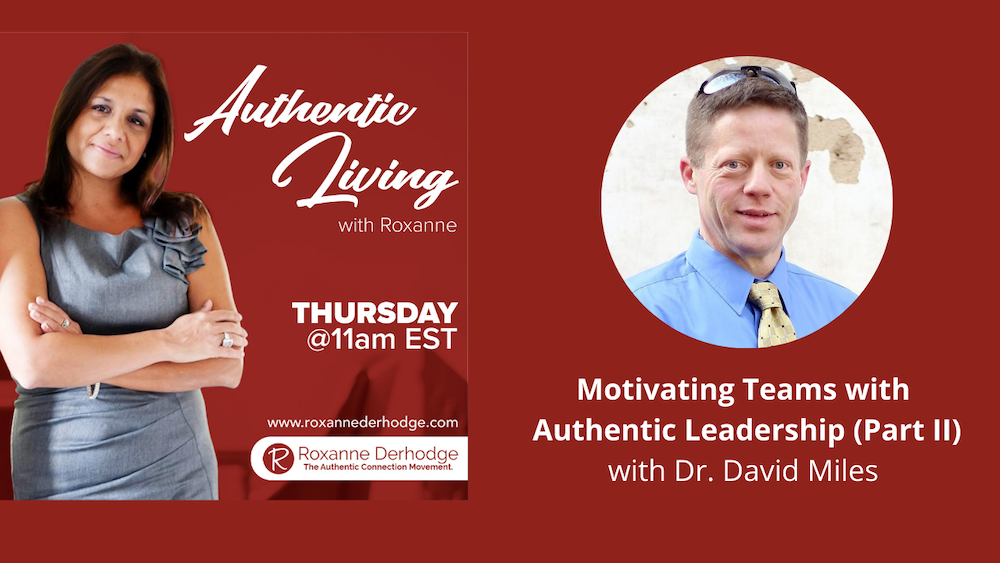 Motivating Teams with Authentic Leadership (Part II) with Roxanne Derhodge and Dr. David Miles