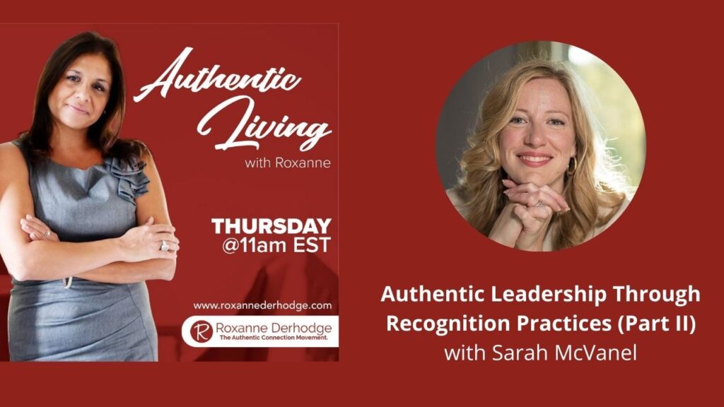 Authentic Leadership Through Recognition Practices (Part II) with Roxanne Derhodge and Sarah McVanel