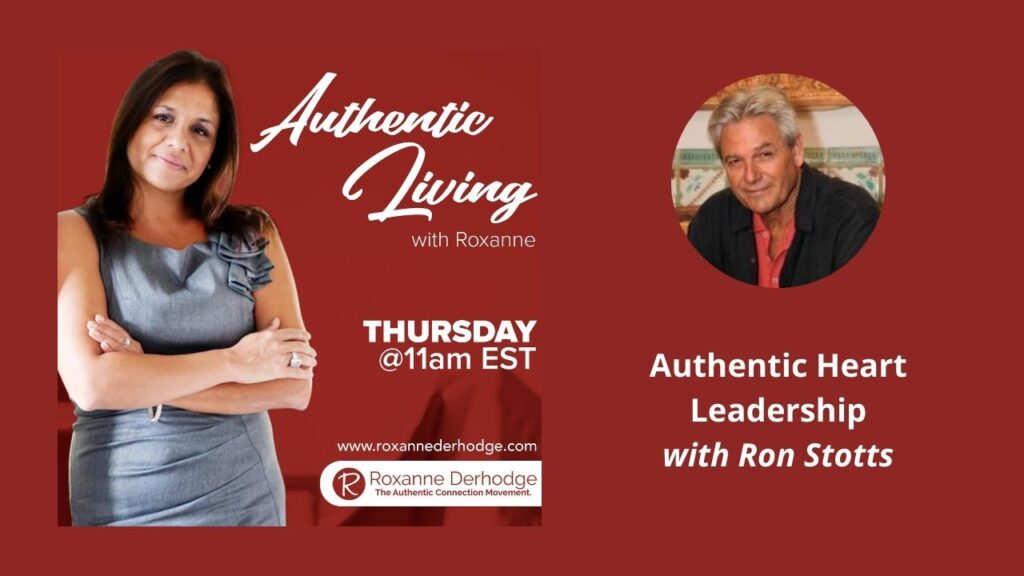 Authentic Heart Leadership with Roxanne Derhodge and Ron Stotts