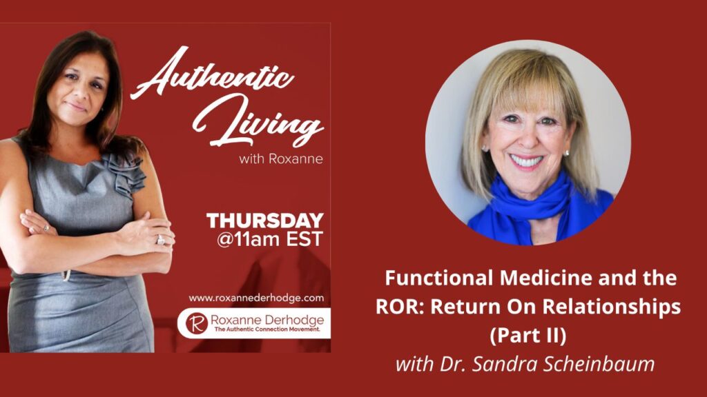 Functional Medicine and the ROR: Return on Relationships (Part II) with Roxanne Derhodge and Dr. Sandra Scheinbaum