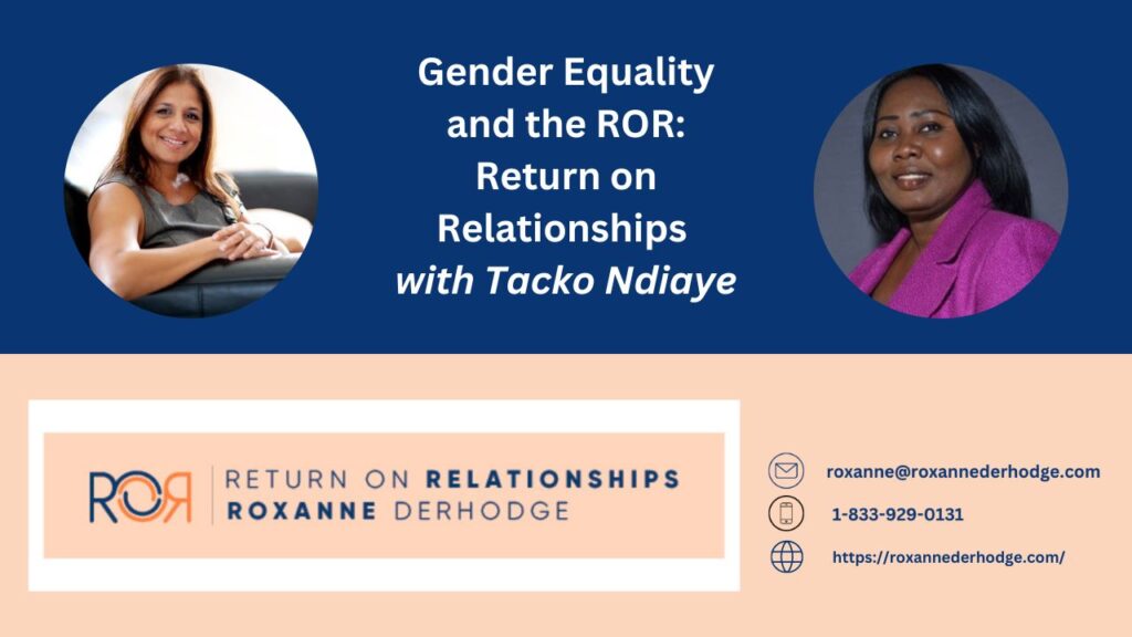 Gender Equality and the ROR: Return On Relationships with Roxanne Derhodge and Tacko Ndiaye
