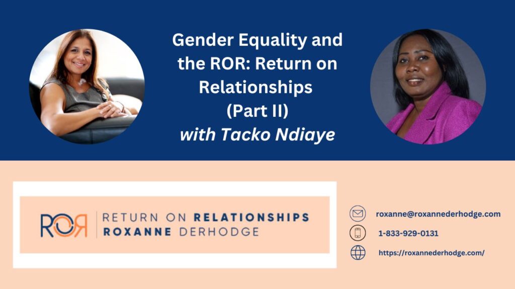 Gender Equality and the ROR: Return On Relationships (Part 2) with Roxanne Derhodge and Tacko Ndiaye