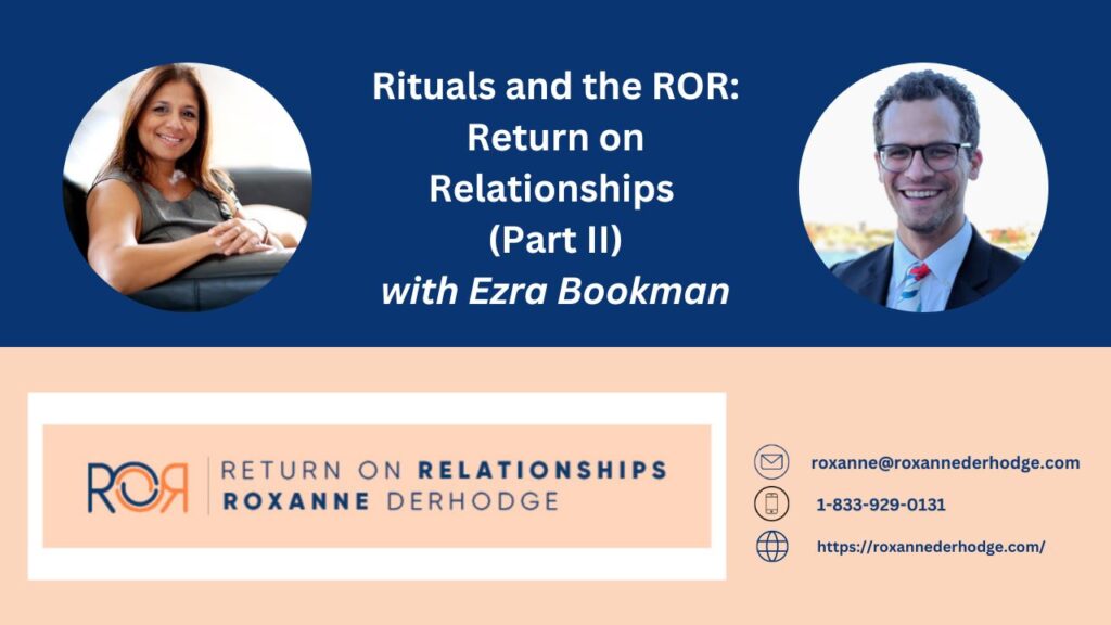 Rituals And the ROR: Return On Relationships (Part II) with Roxanne Derhodge and Ezra Bookman