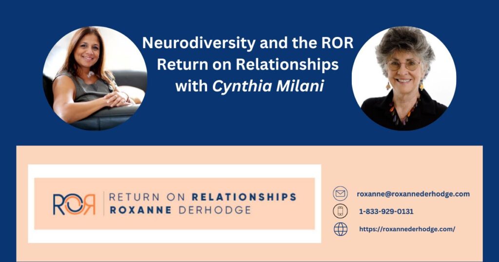Neurodiversity and The ROR: Return On Relationships with Roxanne Derhodge and Cynthia Milani