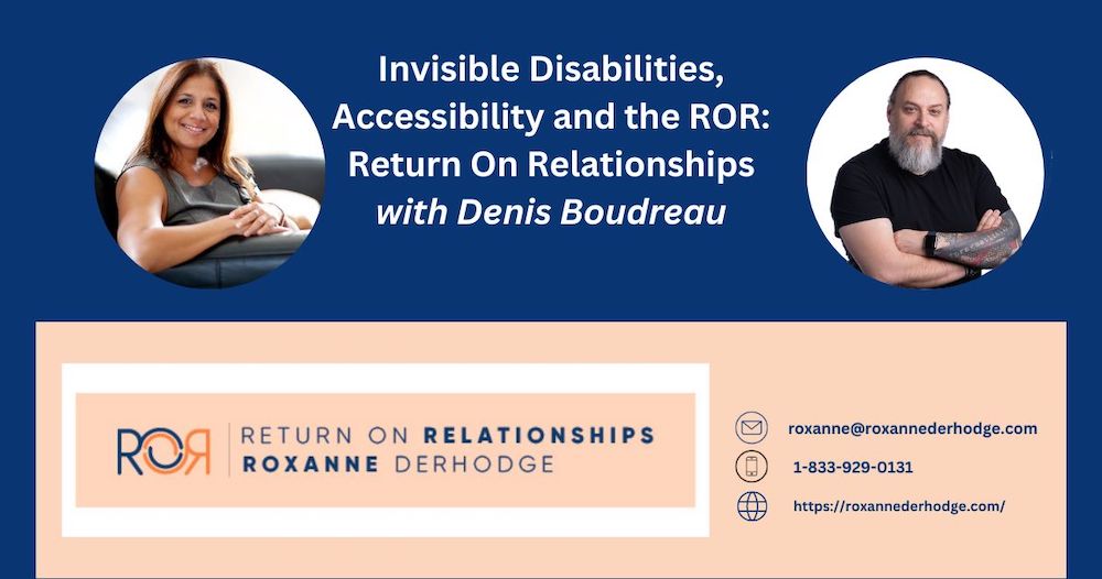 Invisible Disabilities, Accessibility and the ROR: Return On Relationships with Roxanne Derhodge and Denis Boudreau