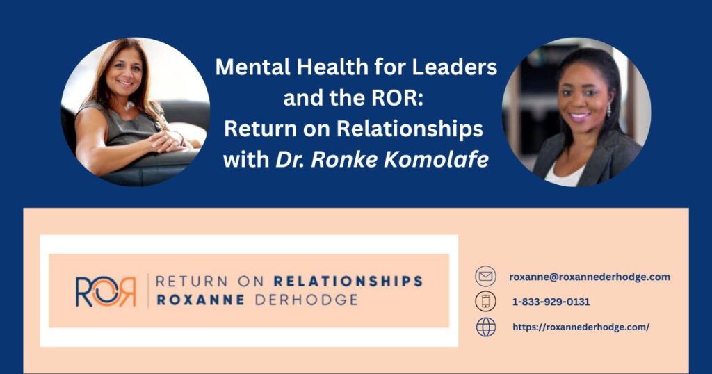 Mental Health for Leaders and the ROR: Return On Relationships with Roxanne Derhodge and Dr. Ronke Komolafe