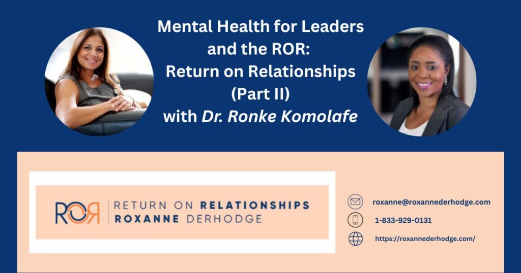 Mental Health for Leaders and the ROR: Return On Relationships (Part II) with Roxanne Derhodge and Dr. Ronke Komolafe