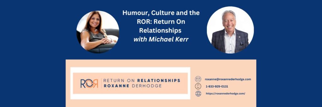 Humour, Culture and the ROR: Return On Relationships with Roxanne Derhodge and Michael Kerr