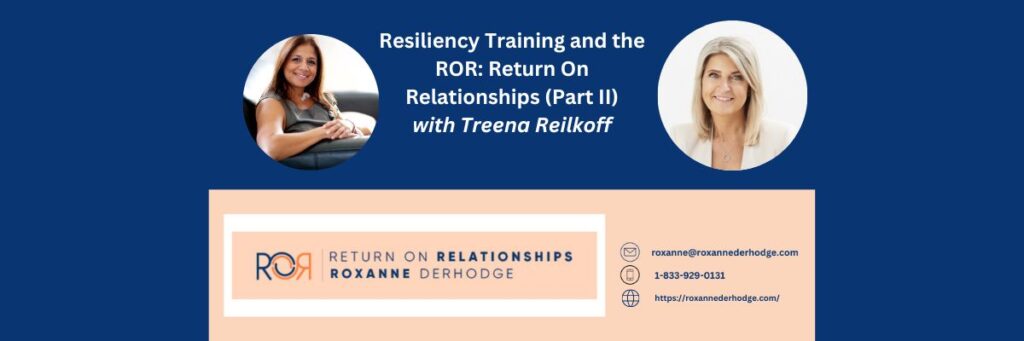 Resiliency Training and the ROR: Return On Relationships (Part II) with Roxanne Derhodge and Treena Reilkoff