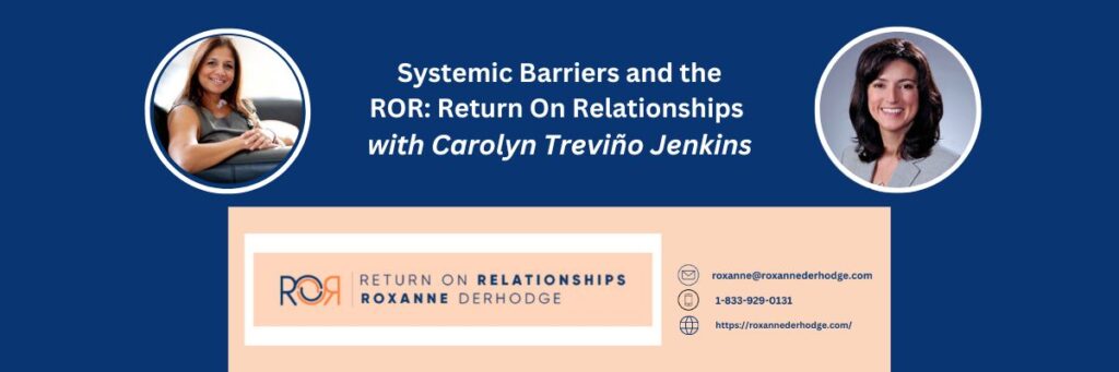 Systemic Barriers and the ROR: Return On Relationships with Roxanne Derhodge and Carolyn Treviño Jenkins