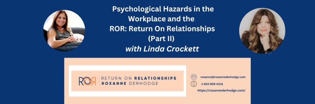 Psychological Hazards in the Workplace and the ROR: Return On Relationships (Part II) with Roxanne Derhodge and Linda Crockett