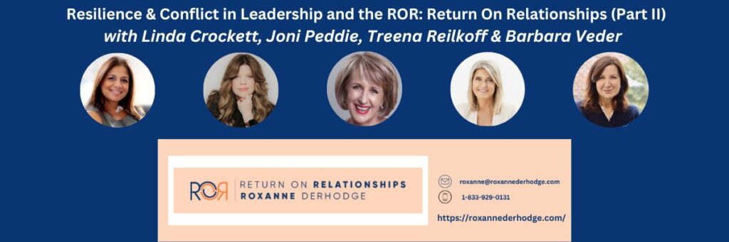 Resilience and Conflict in Leadership and the ROR: Return On Relationships (Part II) with Roxanne Derhodge, Linda Crockett, Joni Peddie, Treena Reilkoff & Barbara Veder