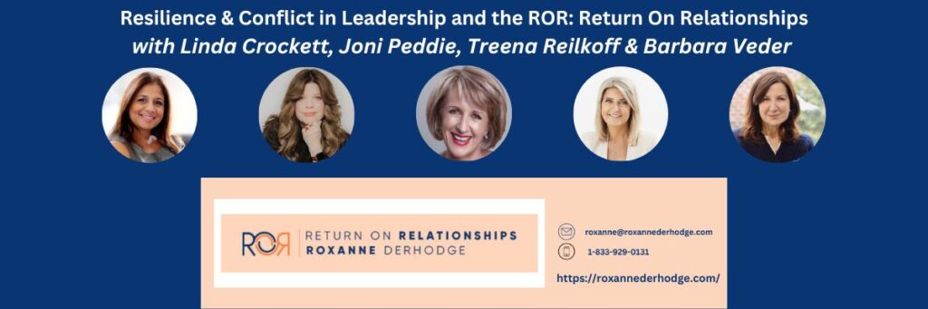 Resilience and Conflict in Leadership and the ROR: Return On Relationships with Roxanne Derhodge, Linda Crockett, Joni Peddie, Treena Reilkoff & Barbara Veder