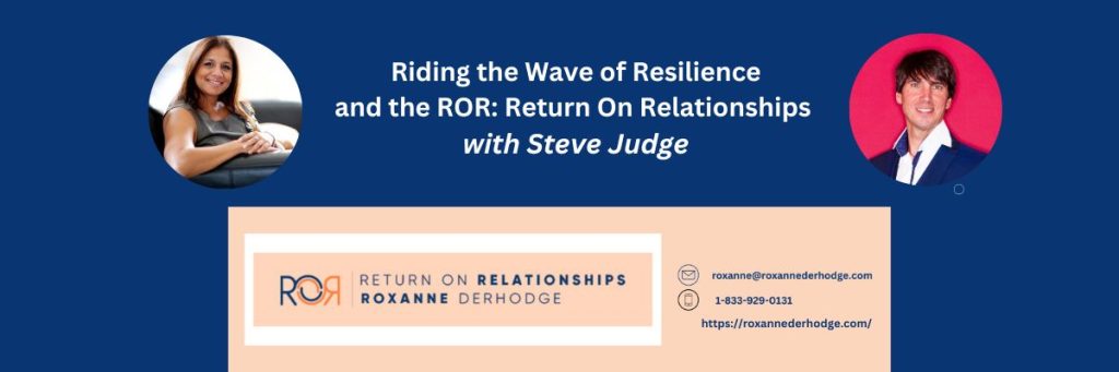 Riding the Wave of Resilience and the ROR: Return On Relationships with Roxanne Derhodge and Steve Judge