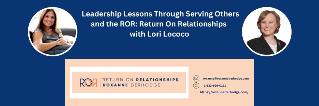 Leadership Lessons Through Serving Others and the ROR with Roxanne Derhodge and Lori Lococo