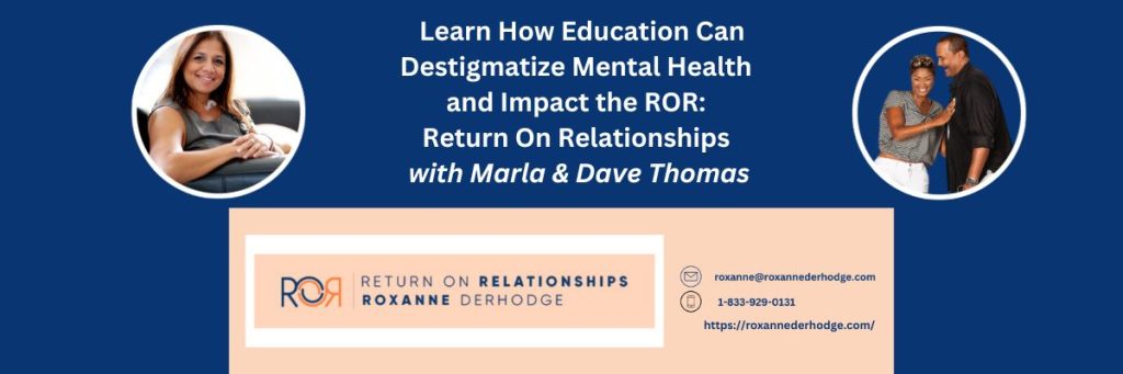 Learn How Education Can Destigmatize Mental Health and Impact the ROR: Return On Relationships with Roxanne Derhodge, Marla and Dave Thomas