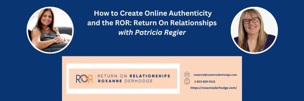 How to Create Online Authenticity and the ROR: Return On Relationships with Roxanne Derhodge and Patricia Regier